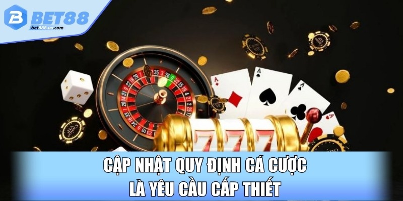 Cập nhật quy định cá cược là yêu cầu cấp thiết
