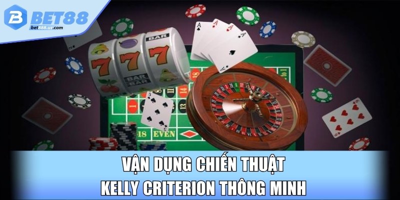Vận dụng chiến thuật Kelly Criterion thông minh